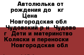 Автолюлька от рождения до 13кг. › Цена ­ 1 000 - Новгородская обл., Чудовский р-н, Чудово г. Дети и материнство » Коляски и переноски   . Новгородская обл.